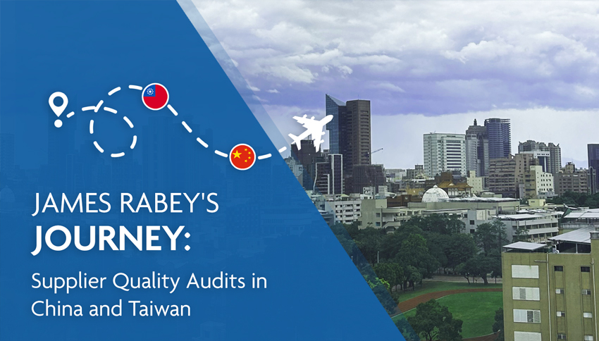 James Rabey’s Journey: Supplier Quality Audits in China and Taiwan
