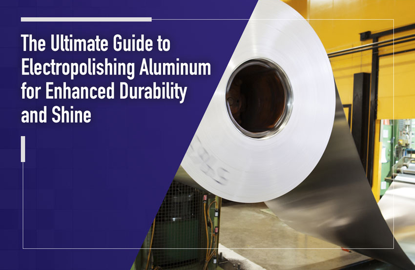 The Ultimate Guide to Electropolishing Aluminum for Enhanced Durability and Shine