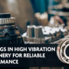 Bearings in High Vibration Machinery