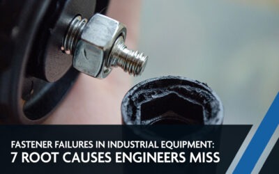 Fastener Failures in Industrial Equipment: 7 Root Causes Engineers Miss